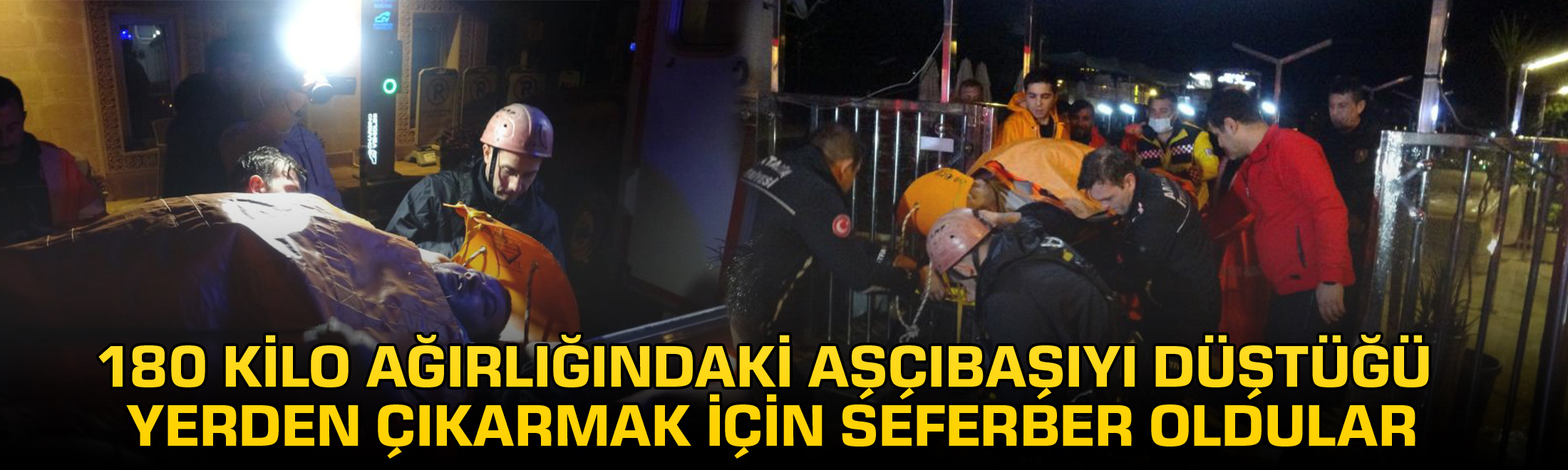 180 kilo ağırlığındaki aşçıbaşıyı düştüğü yerden çıkarmak için seferber oldular