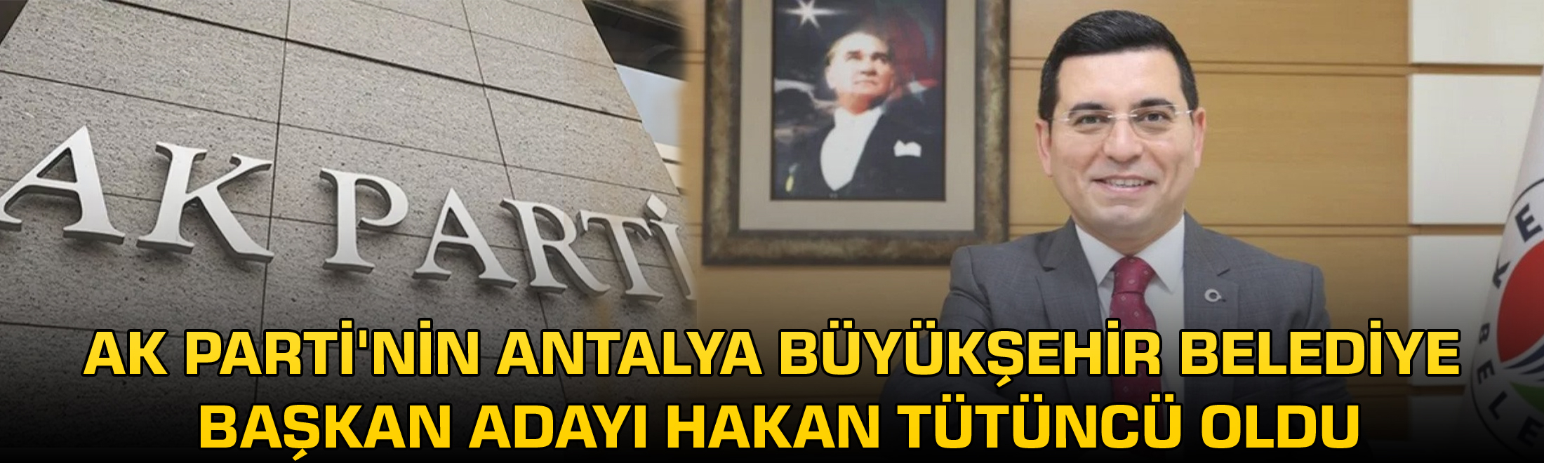 AK Parti'nin Antalya Büyükşehir Belediye Başkan Adayı Hakan Tütüncü oldu