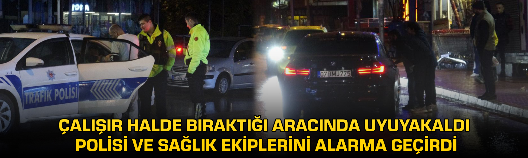 Antalya’da çalışır halde bıraktığı aracında uyuyakaldı, polisi ve sağlık ekiplerini alarma geçirdi