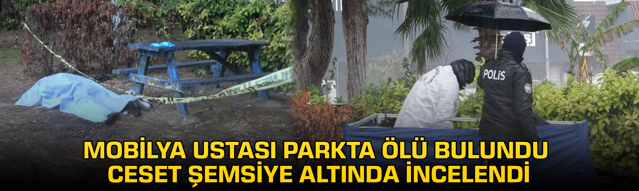 Mobilya ustası parkta ölü bulundu, ceset şemsiye altında incelendi